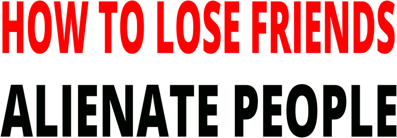 How to Lose Friends & Alienate People