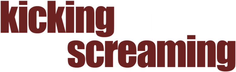 Kicking and Screaming