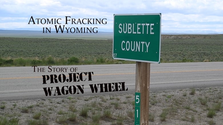 Atomic Fracking in Wyoming: The Story of Project Wagon Wheel movie poster