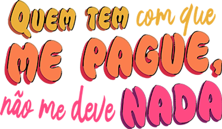 Quem Tem com Que Me Pague, Não Me Deve Nada
