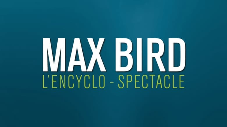 Max Bird : l'encyclo-spectacle movie poster