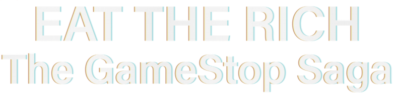 Eat the Rich: The GameStop Saga
