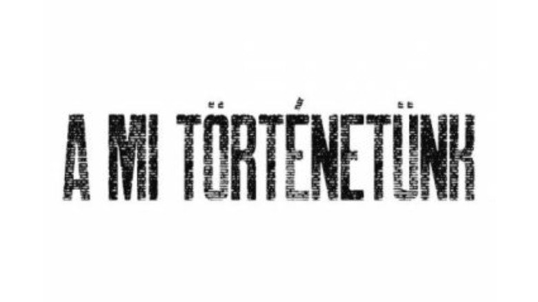 A mi történetünk