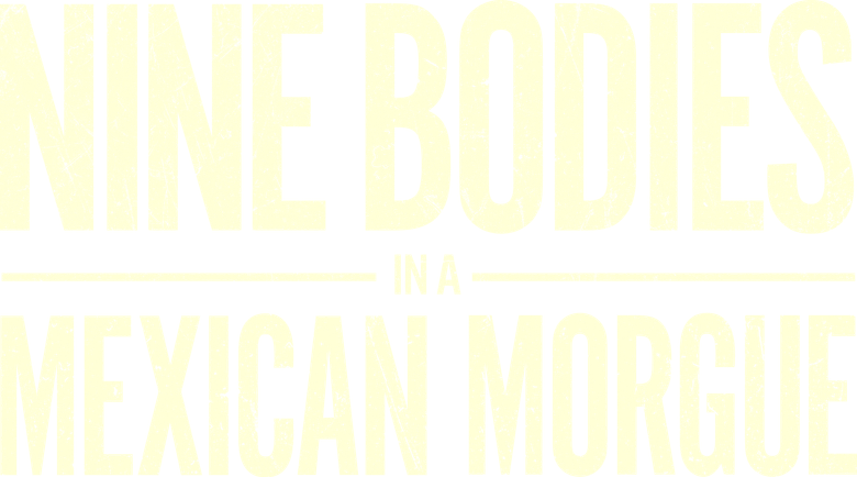 Nine Bodies in a Mexican Morgue