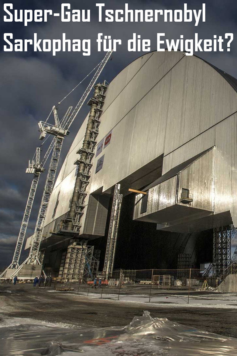 Super-GAU Tschernobyl - Sarkophag fuer die Ewigkeit?