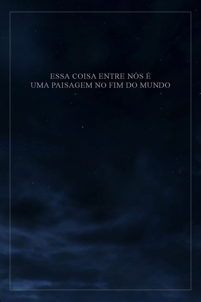 Essa Coisa Entre Nós é Uma Paisagem no Fim do Mundo