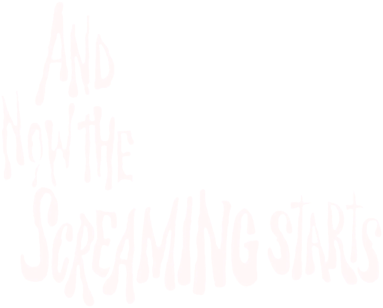 And Now the Screaming Starts!