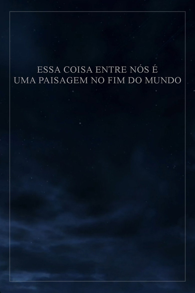 Essa Coisa Entre Nós é Uma Paisagem no Fim do Mundo