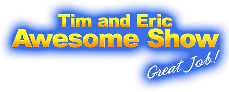 Tim and Eric Awesome Show, Great Job!