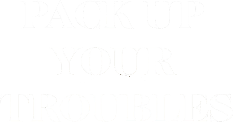 Pack Up Your Troubles