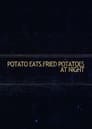 Potato Eats Fried Potatoes at Night