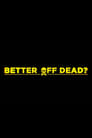Better Off Dead?