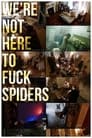We're Not Here to Fuck Spiders poszter