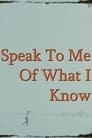 Speak To Me Of What I Know