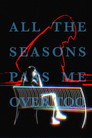 All the Seasons Pass Me Over Too