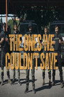 The Ones We Couldn't Save
