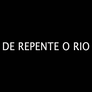 De Repente o Rio De Repente o Rio