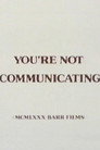 You're Not Communicating