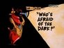 Who's Afraid of the Dark?