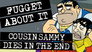 Cousin Sammy Dies in the End
