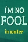 I'm No Fool in Water