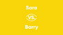 Sara vs. Barry