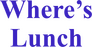 Where's Lunch Where's Lunch