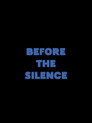 Before the Silence