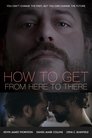 How to Get from Here to There How to Get from Here to There