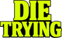 DIE TRYING DIE TRYING