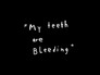 My Teeth are Bleeding