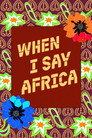 When I Say Africa