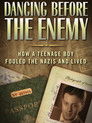 Dancing Before the Enemy: How a Teenage Boy Fooled the Nazis and Lived