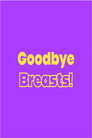 Goodbye Breasts!