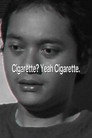 Cigarette? Yeah Cigarette.
