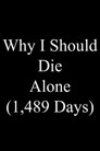 Why I Should Die Alone (1,489 Days)