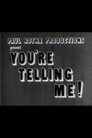 You’re Telling Me