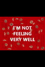 I'm Not Feeling Very Well