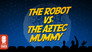 The Robot vs. The Aztec Mummy