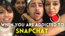 When You Are Addicted To Snapchat