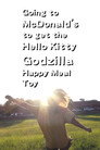 Going to McDonald's to get the Hello Kitty Godzilla Happy Meal Toy