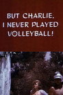 But Charlie, I Never Played Volleyball!