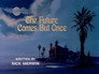 The Future Comes But Once