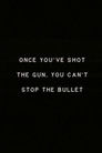 Once you’ve shot the gun you can’t stop the bullet.