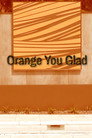 Orange You Glad