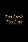 Too Little Too Late