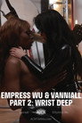Empress Wu & Vanniall Part 2: Wrist Deep