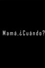 Mamá, ¿Cuándo?
