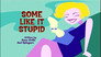 Some Like It Stupid