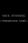 Nice Evening, Transmission Down